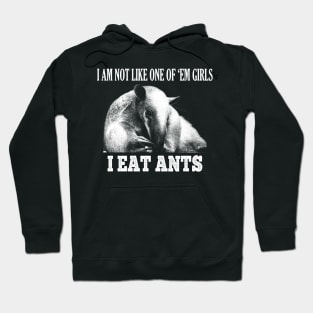 I am not like one of 'em girls, I EAT ANTS Hoodie